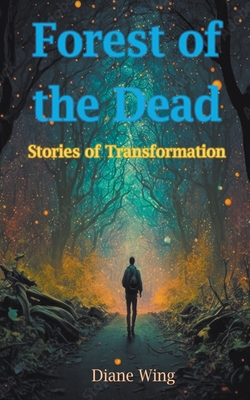 Forest of the Dead: Stories of Transformation - Diane Wing