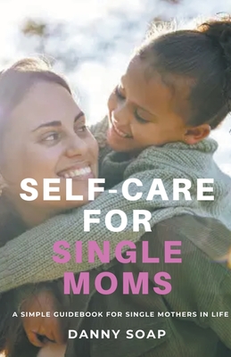 Coperta cărții 'Self-care For Single Moms - Danny Soap'