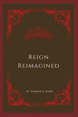 Reign Reimagined - Summer N. Dawn