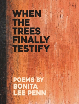 When the Trees Finally Testify - Bonita Lee Penn