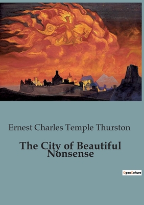 The City of Beautiful Nonsense - Ernest Charles Temple Thurston