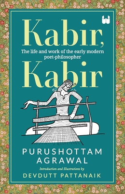 Kabir, Kabir: The life and work of the early modern poet-philosopher - Purushottam Agrawal