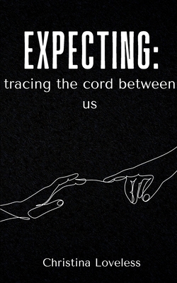 Expecting: tracing the cord between us - Christina Loveless