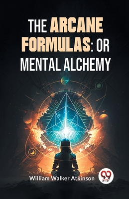 Coperta cărții 'The Arcane Formulas: Or Mental Alchemy - William Walker Atkinson'