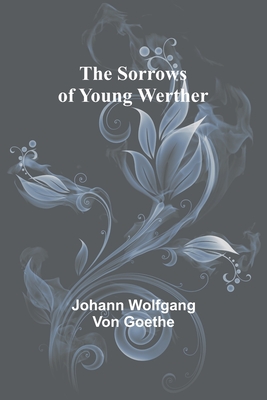 The Sorrows of Young Werther - Johann Wolfgang Von Goethe