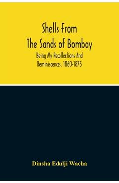 Coperta cărții 'Shells From The Sands Of Bombay; Being My Recollections And Reminiscences, 1860-1875 - Dinsha Edulji Wacha'