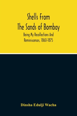 Coperta cărții 'Shells From The Sands Of Bombay; Being My Recollections And Reminiscences, 1860-1875 - Dinsha Edulji Wacha'