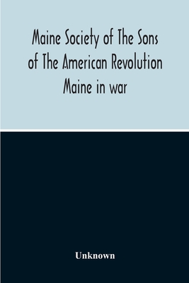 Coperta cărții 'Maine Society Of The Sons Of The American Revolution Maine In War, Organization And Officers Of The Society, What The'