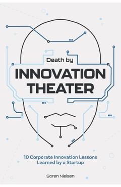Coperta cărții 'Death by Innovation Theater: 10 Corporate Innovation Lessons Learned by a Startup - Soren Nielsen'