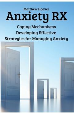 Coperta cărții 'Anxiety RX: Coping Mechanisms Developing Effective Strategies for Managing Anxiety - Matthew Hoover'