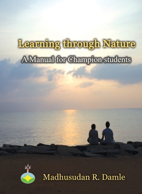 Learning through Nature: A Manual for champion students - Madhusudan R. Damle