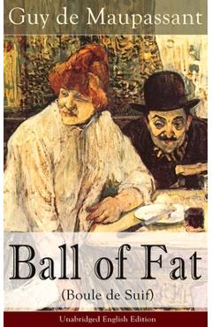 Coperta cărții 'The Ball of Fat (Boule de Suif) - Unabridged English Edition: The Principle of the Greatest-Happiness: What Is'
