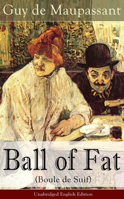 Coperta cărții 'The Ball of Fat (Boule de Suif) - Unabridged English Edition: The Principle of the Greatest-Happiness: What Is'