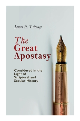 The Great Apostasy, Considered in the Light of Scriptural and Secular History - James E. Talmage