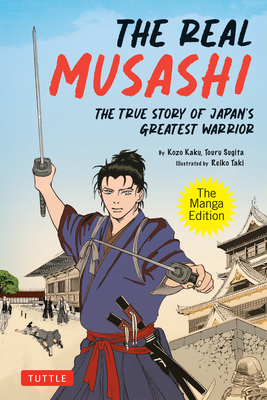 The Real Musashi: The Manga Edition: The True Story of Japan's Greatest Warrior - Kozo Kaku