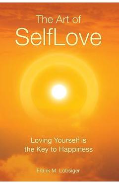 Coperta cărții 'The Art of SelfLove: Loving Yourself is the Key to Happiness - Frank M. Lobsiger'