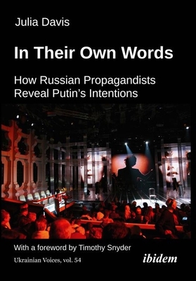 In Their Own Words: How Russian Propagandists Reveal Putin's Intentions - Julia Davis