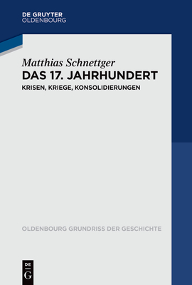 Das 17. Jahrhundert: Krisen, Kriege, Konsolidierungen - Matthias Schnettger