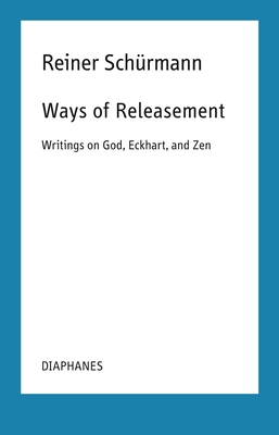 Ways of Releasement: Writings on God, Eckhart, and Zen - Reiner Schrmann