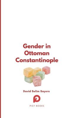 Gender in Ottoman Constantinople - David Selim Sayers