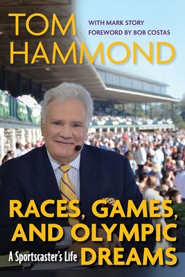 Races, Games, and Olympic Dreams: A Sportscaster's Life - Tom Hammond