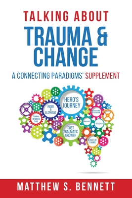 Talking about Trauma & Change: A Connecting Paradigms' Supplement - Matthew S. Bennett