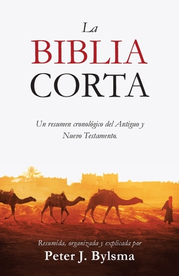 La Biblia Corta: Un resumen cronolgico del Antiguo y Nuevo Testamento - Peter J. Bylsma