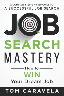 Job Search Mastery: How to WIN Your Dream Job - Tom Caravela