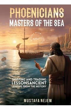 Coperta cărții 'Phoenicians - Masters of the Sea: Shipping and Trading Lessons from History - Mustafa Nejem'