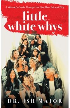 Poza produsului Little White Whys: A Woman's Guide through the Lies Men Tell and Why - Ish Major