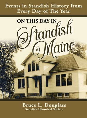 On This Day In Standish Maine: Events in Standish History from Every Day of the Year - Bruce L. Douglass