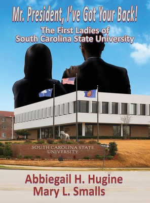 Mr. President, I've Got Your Back!: The First Ladies of South Carolina State University - Abbiegail H. Hugine