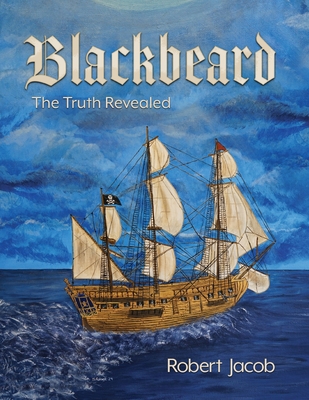 Blackbeard: The Truth Revealed - Robert Jacob