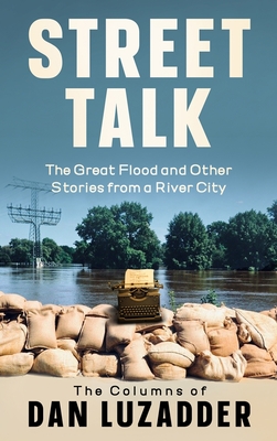 Street Talk: The Great Flood and Other Stories from a River City - Dan M. Luzadder