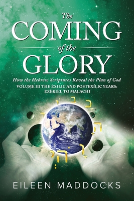The Coming of the Glory Volume 3: How the Hebrew Scriptures Reveal the Plan of God - Eileen Maddocks
