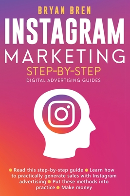Instagram Marketing Step-By-Step: The Guide To Instagram Advertising That Will Teach You How To Sell Anything Through Instagram - Learn How To Develop - Bryan Bren