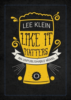 Like It Matters: An Unpublishable Novel - Lee Klein