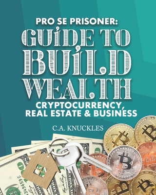 Pro Se Prisoner Guide to Build Wealth Cryptocurrency, Real Estate & Business - Freebird Publishers