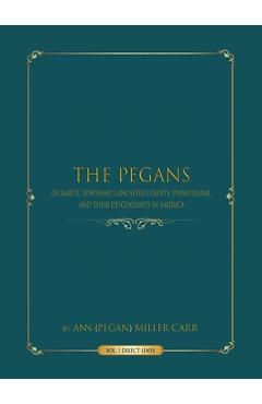 Poza produsului The Pegans of Martic Township, Lancaster County, Pennsylvania, and Their Descendants in America: Direct Lines - Ann (pegan) Miller Carr