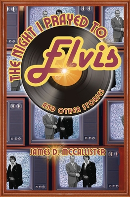 The Night I Prayed to Elvis - James Mccallister