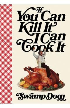 Poza produsului If You Can Kill It I Can Cook It - Swamp Dogg