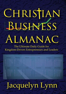 Christian Business Almanac: The Ultimate Daily Guide for Kingdom-Driven Entrepreneurs and Leaders - Jacquelyn Lynn