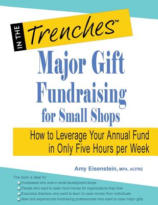 Major Gift Fundraising for Small Shops: How to Leverage Your Annual Fund in Only Five Hours Per Week - Amy Eisenstein