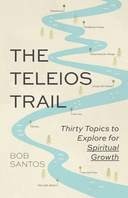 The Teleios Trail: Thirty Topics to Explore for Spiritual Growth - Santos