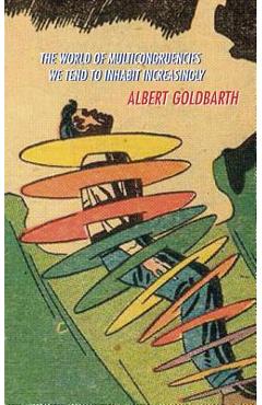 Coperta cărții 'The World of Multicongruencies We Tend to Inhabit Increasingly - Albert Goldbarth'