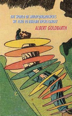 Coperta cărții 'The World of Multicongruencies We Tend to Inhabit Increasingly - Albert Goldbarth'