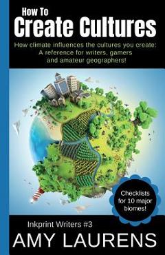 Coperta cărții 'How To Create Cultures: How Climate Influences The Cultures You Create - A Reference For Writers, Gamers And Amateur'