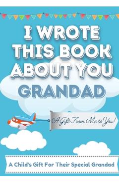 Coperta cărții 'I Wrote This Book About You Grandad: A Child's Fill in The Blank Gift Book For Their Special Grandad Perfect for Kid's'