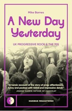 A New Day Yesterday: UK Progressive Rock and the 1970s - Mike Barnes