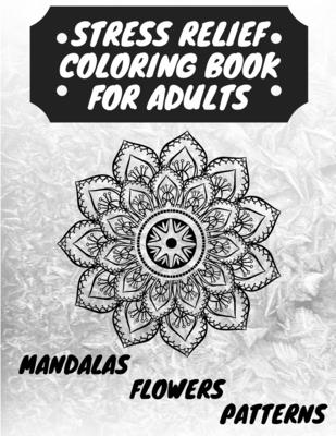 Stress Relief Coloring Book for Adults: The Adult Coloring Book for Relaxation with Anti-Stress Mandalas, Flowers, Patterns Designs - Manlio Venezia